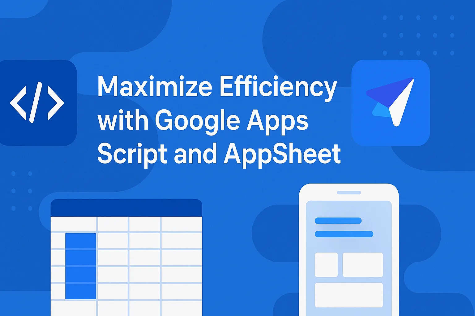 Maximize Efficiency with Google Apps Script and AppSheet