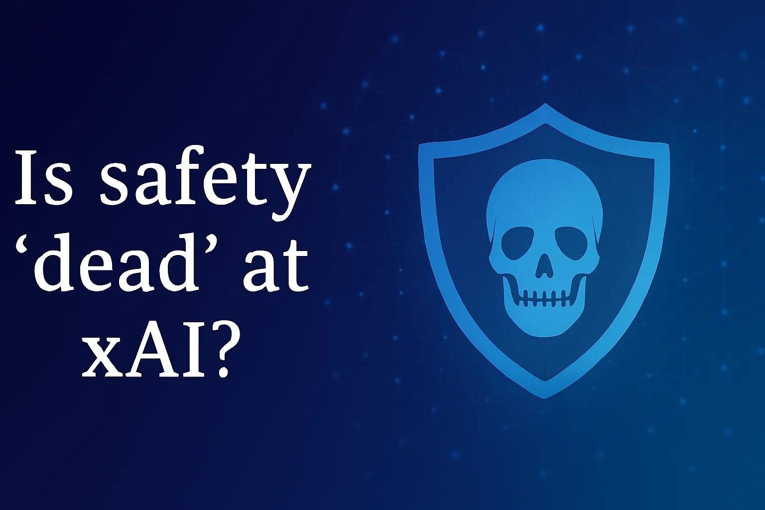 Is safety ‘dead’ at xAI?